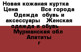 Новая кожаная куртка. › Цена ­ 5 000 - Все города Одежда, обувь и аксессуары » Женская одежда и обувь   . Мурманская обл.,Апатиты г.